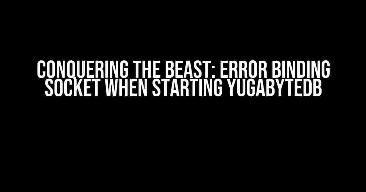 Conquering the Beast: Error Binding Socket when Starting YugabyteDB