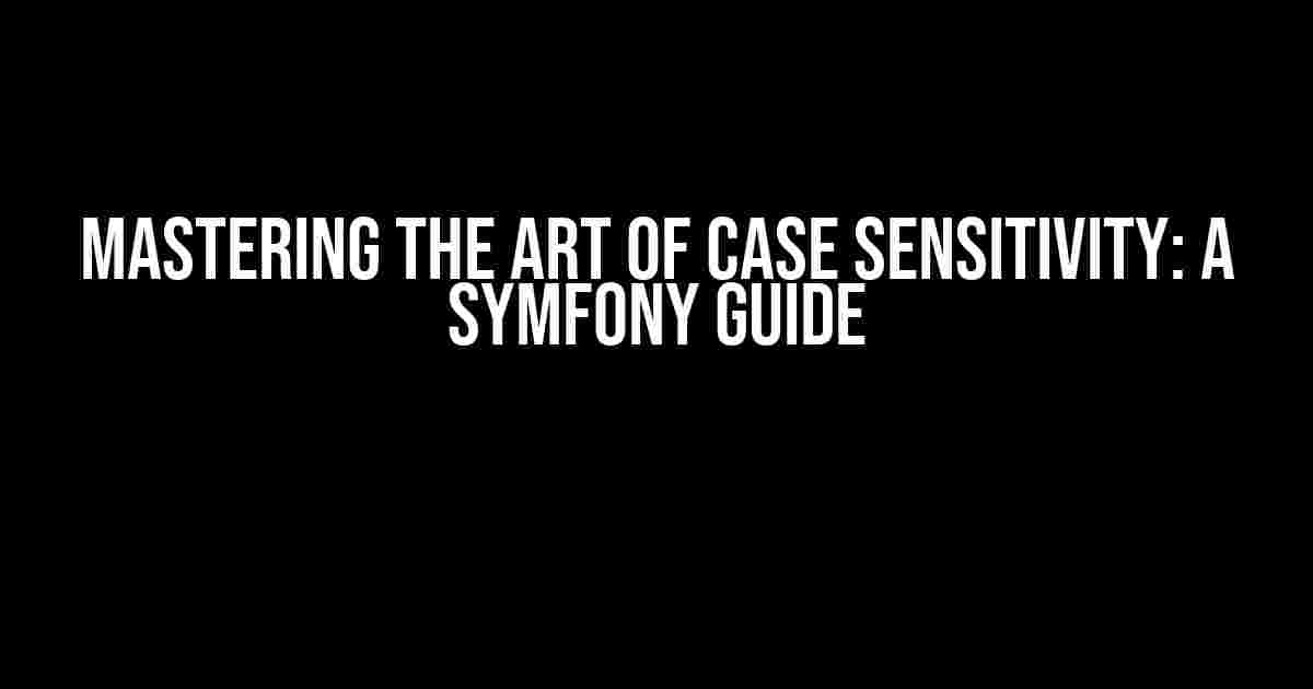 Mastering the Art of Case Sensitivity: A Symfony Guide