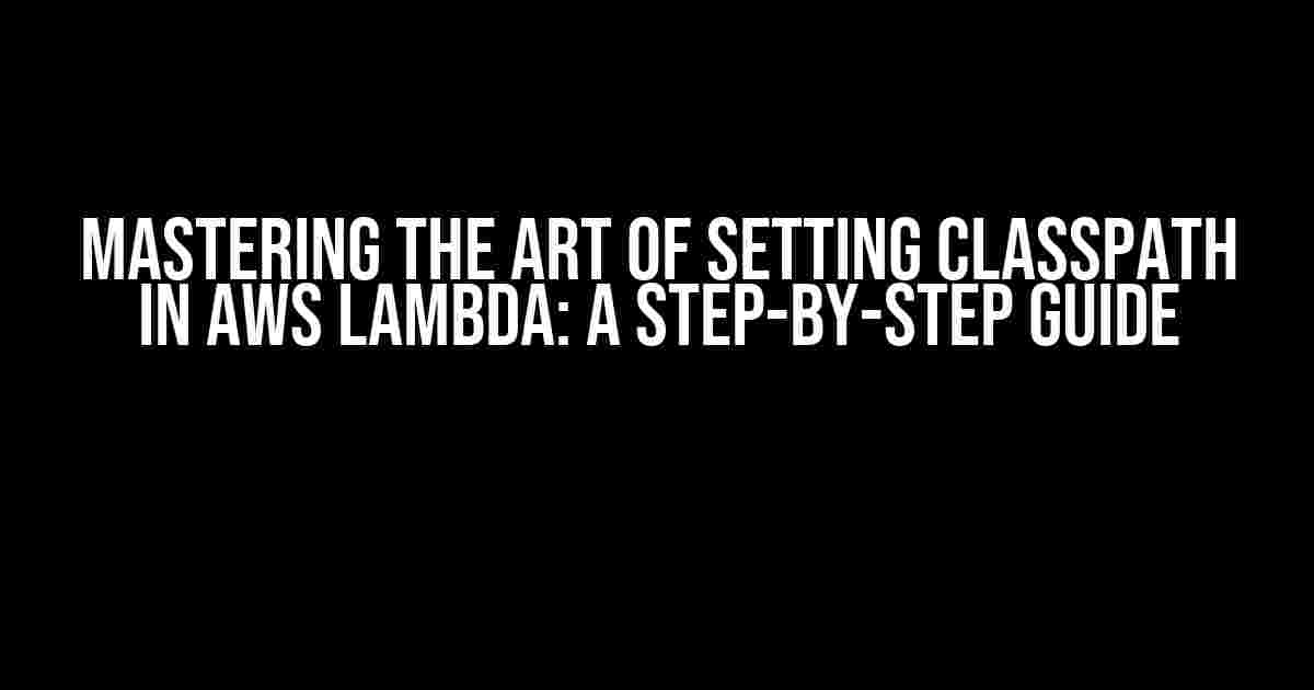 Mastering the Art of Setting CLASSPATH in AWS Lambda: A Step-by-Step Guide