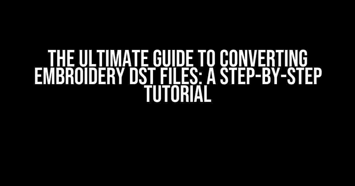 The Ultimate Guide to Converting Embroidery DST Files: A Step-by-Step Tutorial