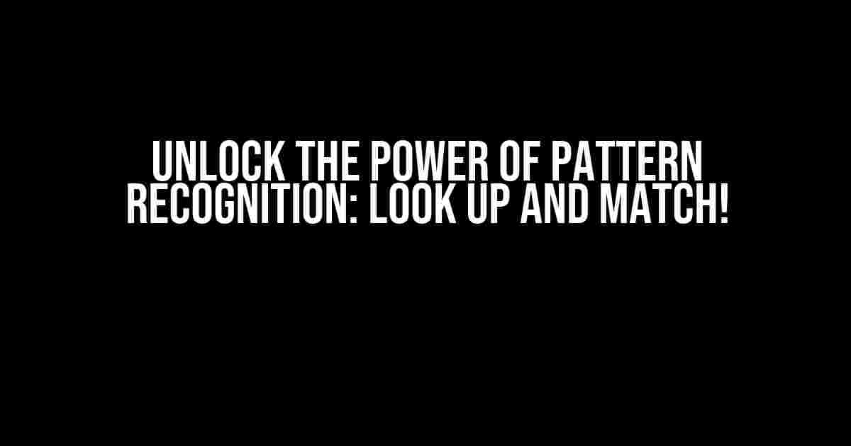 Unlock the Power of Pattern Recognition: Look Up and Match!