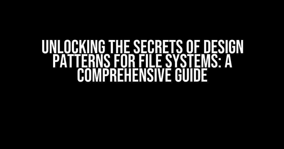 Unlocking the Secrets of Design Patterns for File Systems: A Comprehensive Guide